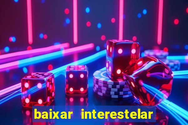 baixar interestelar filme completo dublado